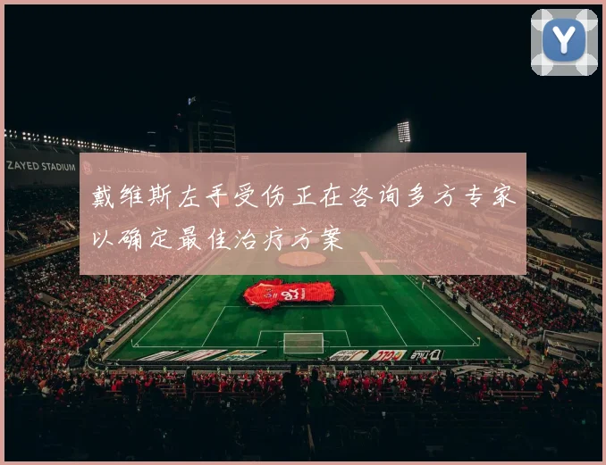 戴维斯左手受伤正在咨询多方专家以确定最佳治疗方案
