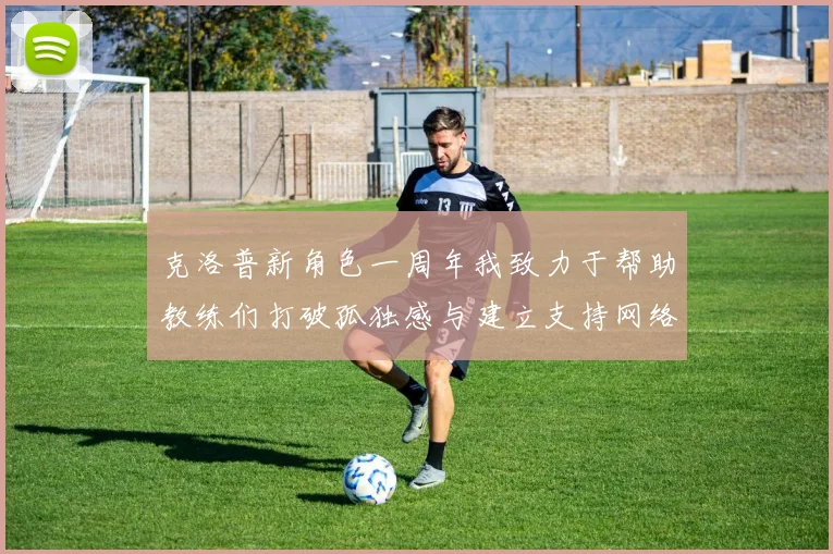 克洛普新角色一周年我致力于帮助教练们打破孤独感与建立支持网络