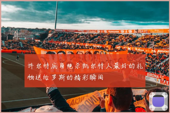 许尔特底角绝杀凯尔特人最好的礼物送给罗斯的精彩瞬间